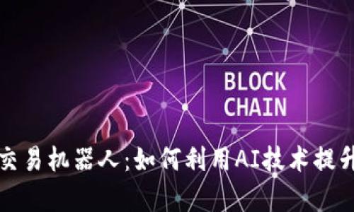 全面解析货币加密交易机器人：如何利用AI技术提升加密货币交易效率