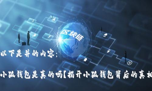 以下是并的内容：

小狐钱包是真的吗？揭开小狐钱包背后的真相