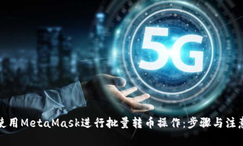 如何使用MetaMask进行批量转币操作：步骤与注意事项