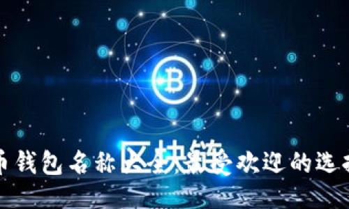 ```xml
加密货币钱包名称大全：最受欢迎的选择与推荐